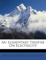 An Elementary Treatise On Electricity