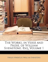 The Works, in Verse and Prose, of William Shenstone, Esq, Volume 1