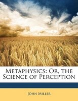 Metaphysics: Or, the Science of Perception