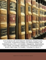 Catalogue of Copyright Entries: Pamphlets, Leaflets, Contributions to Newspapers Or Periodicals, Etc.; Lectures, Sermons, Addresse