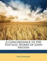 A Concordance to the Poetical Works of John Milton
