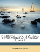 History of the City of Rome in the Middle Ages, Volume 7, part 2