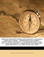 Abraham Lincoln's stories and speeches: including early life stories : professional life stories : White House incidents : war rem