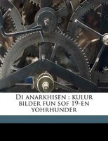 Di anarkhisen: kulur bilder fun sof 19-en yohrhunder Volume 01