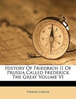 History Of Friedrich II Of Prussia Called Frederick The Great   Volume VI