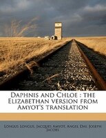 Daphnis And Chloe: The Elizabethan Version From Amyot's Translation