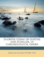 Shorter poems of Goethe and Schiller, in chronological order