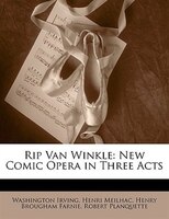 Rip Van Winkle: New Comic Opera in Three Acts