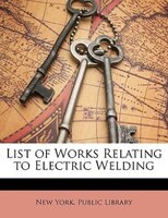 List of Works Relating to Electric Welding