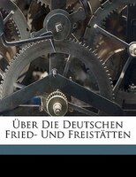 Über Die Deutschen Fried- Und Freistätten