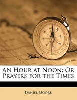 An Hour at Noon: Or Prayers for the Times