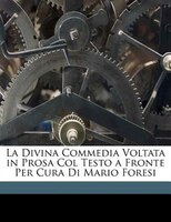 La Divina Commedia Voltata in Prosa Col Testo a Fronte Per Cura Di Mario Foresi