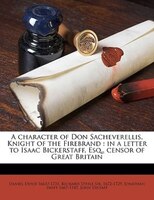 A Character Of Don Sacheverellis, Knight Of The Firebrand: In A Letter To Isaac Bickerstaff, Esq., Censor Of Great Britain