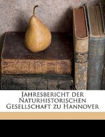Jahresbericht Der Naturhistorischen Gesellschaft Zu Hannover Volume 25 (1874-1875)