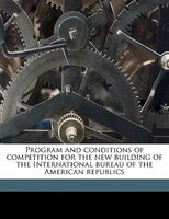 Program And Conditions Of Competition For The New Building Of The International Bureau Of The American Republics