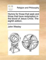 Hymns for those that seek and those that have redemption in the blood of Jesus Christ. The eighth edition.