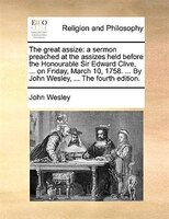 The Great Assize: A Sermon Preached At The Assizes Held Before The Honourable Sir Edward Clive, ... On Friday, March