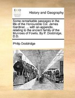 Some Remarkable Passages In The Life Of The Honourable Col. James Gardiner, ... With An Appendix, Relating To The Ancient Family O