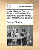 Information For George Straiton In Wardroperton, Defender, Against James Scot Of Comiston, Pursuer.