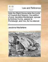 Unto The Right Honourable The Lords Of Council And Session, The Petition Of Poor Jacobina Macfarlane, Spouse To Andrew Currie, Wea