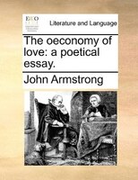 The Oeconomy Of Love: A Poetical Essay.