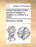 A Brief Narrative Of The Revival Of Religion In Virginia. In A Letter To A Friend.