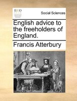 English Advice To The Freeholders Of England.