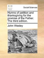 Hymns Of Petition And Thanksgiving For The Promise Of The Father. The Third Edition.