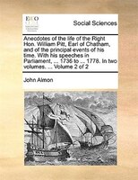 Anecdotes Of The Life Of The Right Hon. William Pitt, Earl Of Chatham, And Of The Principal Events Of His Time. With His Speeches