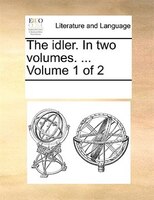 The Idler. In Two Volumes. ... Volume 1 Of 2