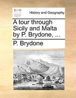 A Tour Through Sicily And Malta By P. Brydone, ...