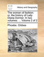The Woman Of Fashion: Or, The History Of Lady Diana Dormer. In Two Volumes. ... Volume 2 Of 2