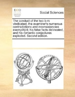 The Conduct Of The Two B-rs Vindicated; The Examiner's Numerous Contradictions And Inconsistencies Exemplify'd; His False Facts De