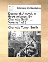 Desmond. A Novel, In Three Volumes. By Charlotte Smith. ... Volume 1 Of 3