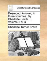 Desmond. A Novel, In Three Volumes. By Charlotte Smith. ... Volume 2 Of 3