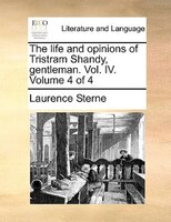 The Life And Opinions Of Tristram Shandy, Gentleman. Vol. Iv.  Volume 4 Of 4