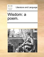 Wisdom: A Poem.