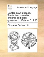 Contes De J. Bocace. Traduction Nouvelle, Enrichie De Belles Gravures. ... Volume 5 Of 10