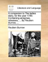 A Companion To The Ladies Diary, For The Year 1780. Containing AEnigmas, Rebusses, ... By Reuben Burrow, ...