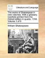 The Works Of Shakespear In Nine Volumes. With A Glossary. Carefully Printed From The Oxford Edition In Quarto, 1744. Volume 1 Of