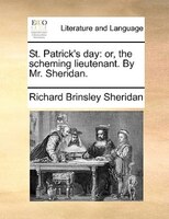St. Patrick's Day: Or, The Scheming Lieutenant. By Mr. Sheridan.