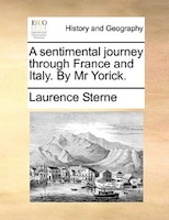 A Sentimental Journey Through France And Italy. By Mr Yorick.