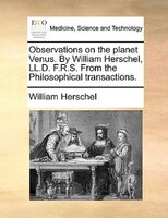 Observations On The Planet Venus. By William Herschel, Ll.d. F.r.s. From The Philosophical Transactions.