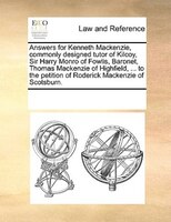 Answers For Kenneth Mackenzie, Commonly Designed Tutor Of Kilcoy, Sir Harry Monro Of Fowlis, Baronet, Thomas Mackenzie Of Highfiel