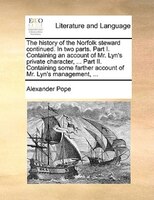 The History Of The Norfolk Steward Continued. In Two Parts. Part I. Containing An Account Of Mr. Lyn's Private Character, ... Part