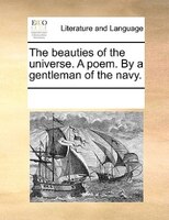 The Beauties Of The Universe. A Poem. By A Gentleman Of The Navy.