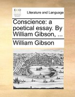 Conscience: A Poetical Essay. By William Gibson,  ...