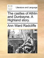 The Castles Of Athlin And Dunbayne. A Highland Story.