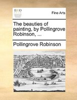 The Beauties Of Painting, By Pollingrove Robinson, ...