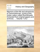 Memoirs Of The Life And Adventures Of Tsonnonthouan, A King Of The Indian Nation Called Roundheads. Extracted From Original Papers